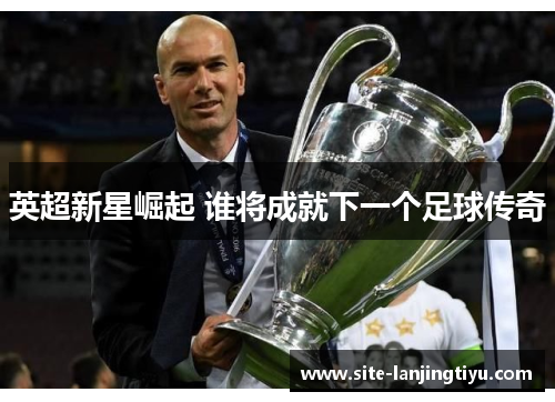 英超新星崛起 谁将成就下一个足球传奇