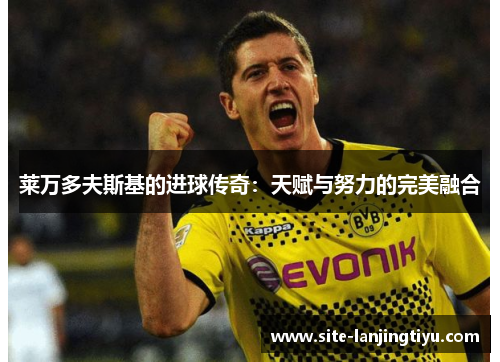 莱万多夫斯基的进球传奇：天赋与努力的完美融合