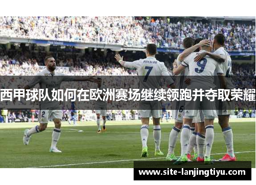 西甲球队如何在欧洲赛场继续领跑并夺取荣耀
