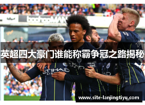 英超四大豪门谁能称霸争冠之路揭秘 英超四大豪门谁能称霸争冠之路揭秘