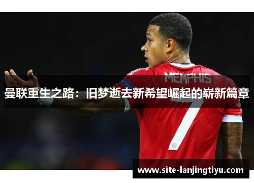 曼联重生之路：旧梦逝去新希望崛起的崭新篇章