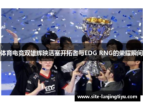 体育电竞双雄辉映活塞开拓者与EDG RNG的荣耀瞬间