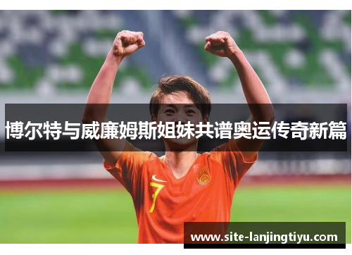 博尔特与威廉姆斯姐妹共谱奥运传奇新篇