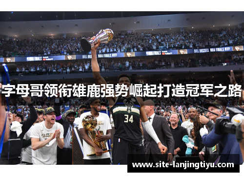 字母哥领衔雄鹿强势崛起打造冠军之路