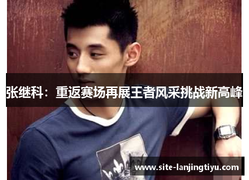 张继科：重返赛场再展王者风采挑战新高峰