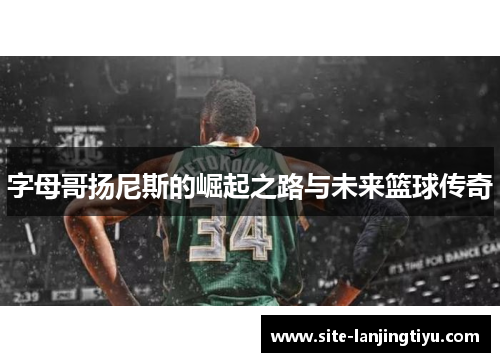 字母哥扬尼斯的崛起之路与未来篮球传奇