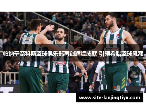 帕纳辛奈科斯篮球俱乐部再创辉煌成就 引领希腊篮球风潮