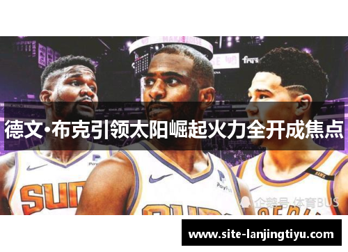 德文·布克引领太阳崛起火力全开成焦点 德文·布克引领太阳崛起火力全开成焦点