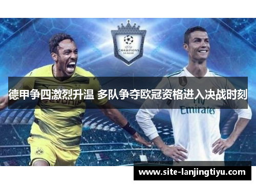 德甲争四激烈升温 多队争夺欧冠资格进入决战时刻