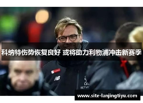 科纳特伤势恢复良好 或将助力利物浦冲击新赛季