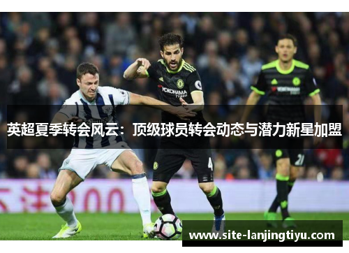 英超夏季转会风云：顶级球员转会动态与潜力新星加盟