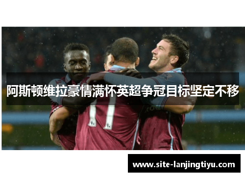 阿斯顿维拉豪情满怀英超争冠目标坚定不移