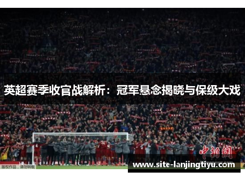 英超赛季收官战解析：冠军悬念揭晓与保级大戏