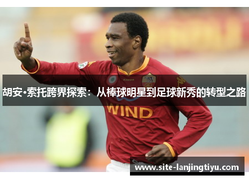 胡安·索托跨界探索：从棒球明星到足球新秀的转型之路