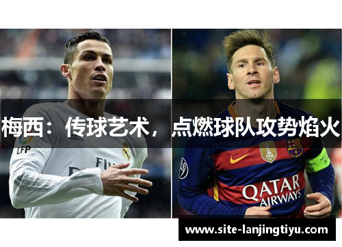 梅西：传球艺术，点燃球队攻势焰火